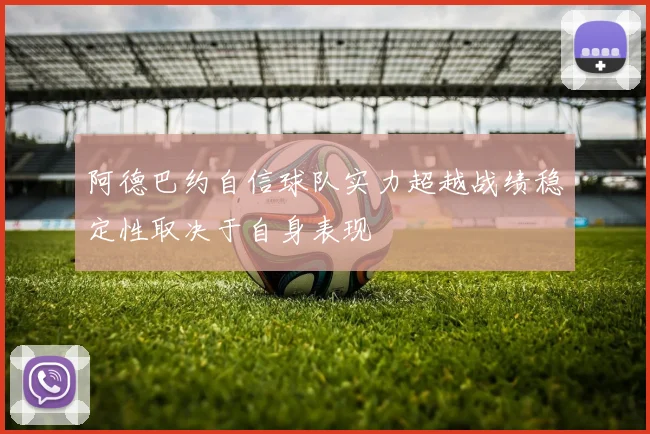 阿德巴约自信球队实力超越战绩稳定性取决于自身表现