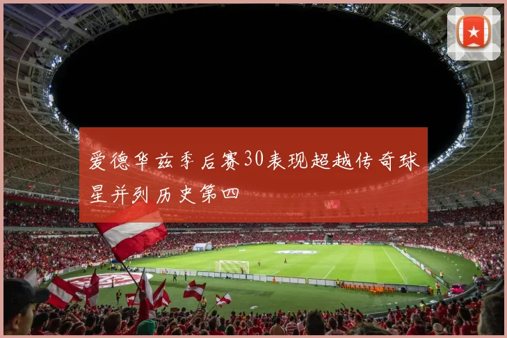 爱德华兹季后赛30表现超越传奇球星并列历史第四